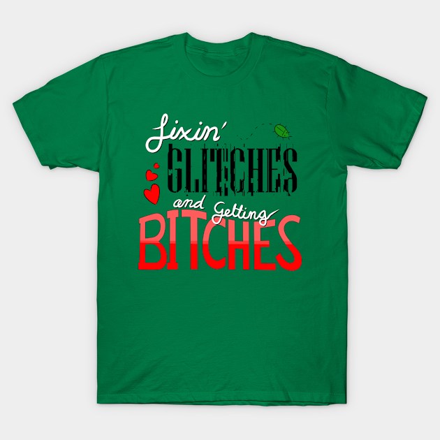 Fixin' Glitches and Getting B*itches T-Shirt by MaddeMichael